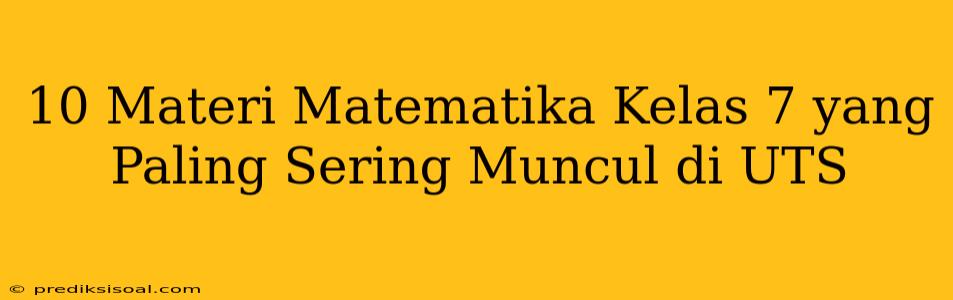 10 Materi Matematika Kelas 7 yang Paling Sering Muncul di UTS