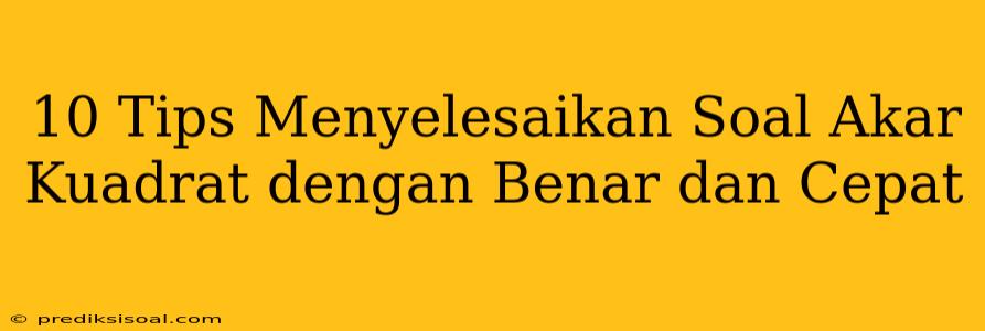 10 Tips Menyelesaikan Soal Akar Kuadrat dengan Benar dan Cepat