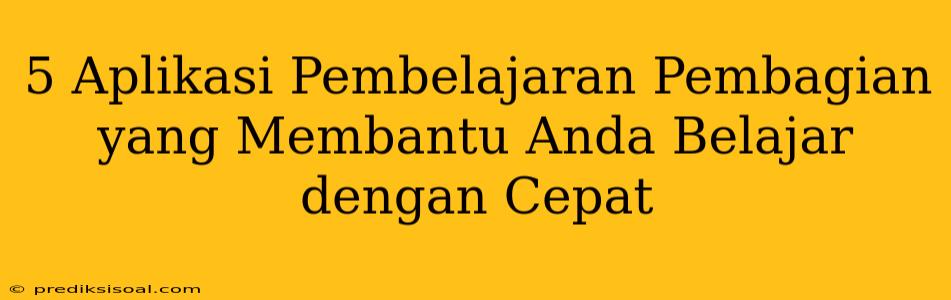 5 Aplikasi Pembelajaran Pembagian yang Membantu Anda Belajar dengan Cepat