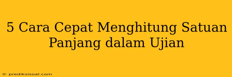 5 Cara Cepat Menghitung Satuan Panjang dalam Ujian