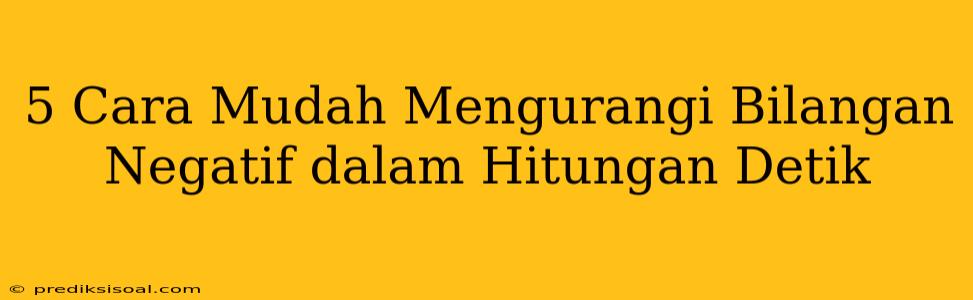 5 Cara Mudah Mengurangi Bilangan Negatif dalam Hitungan Detik