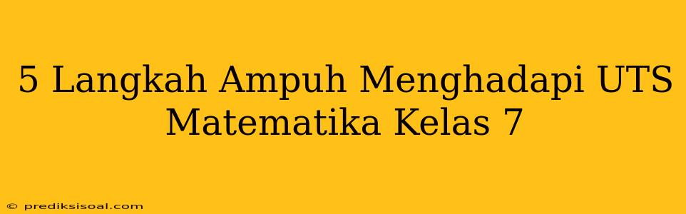 5 Langkah Ampuh Menghadapi UTS Matematika Kelas 7