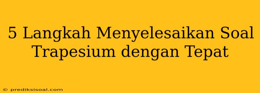 5 Langkah Menyelesaikan Soal Trapesium dengan Tepat