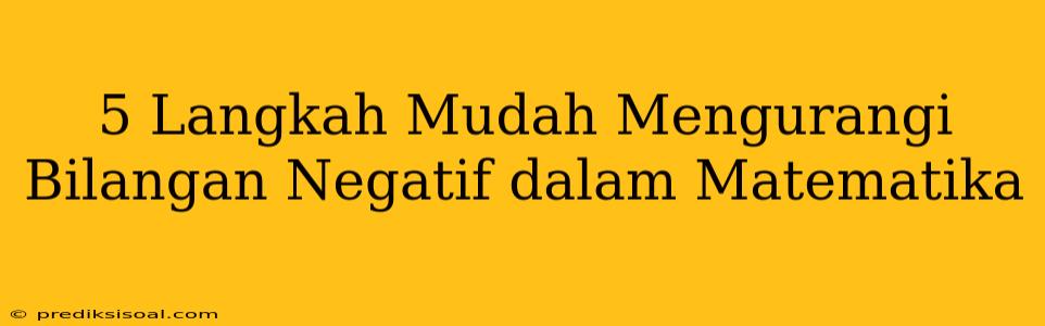 5 Langkah Mudah Mengurangi Bilangan Negatif dalam Matematika