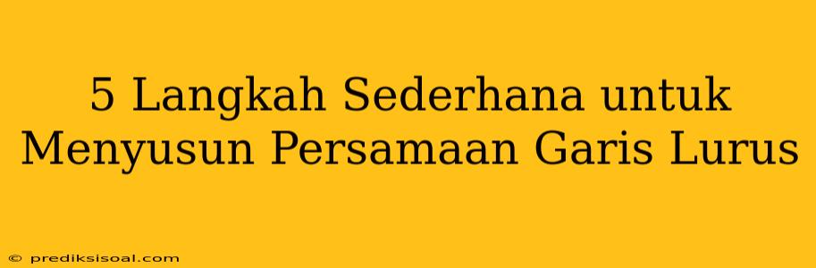 5 Langkah Sederhana untuk Menyusun Persamaan Garis Lurus