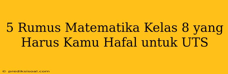 5 Rumus Matematika Kelas 8 yang Harus Kamu Hafal untuk UTS