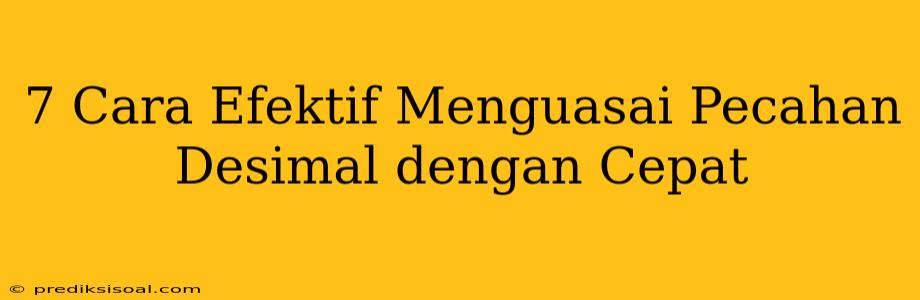 7 Cara Efektif Menguasai Pecahan Desimal dengan Cepat