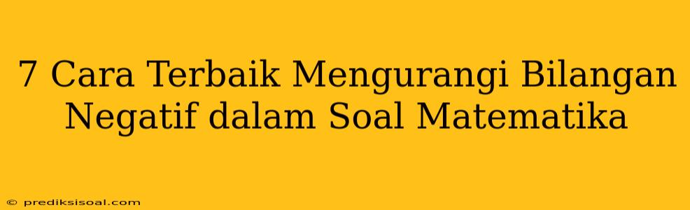 7 Cara Terbaik Mengurangi Bilangan Negatif dalam Soal Matematika