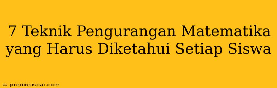 7 Teknik Pengurangan Matematika yang Harus Diketahui Setiap Siswa