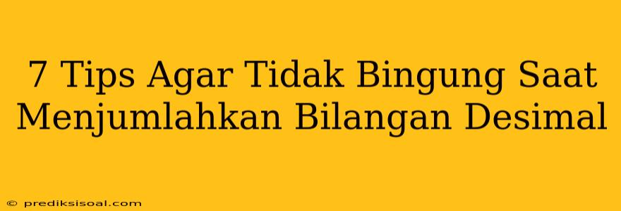 7 Tips Agar Tidak Bingung Saat Menjumlahkan Bilangan Desimal