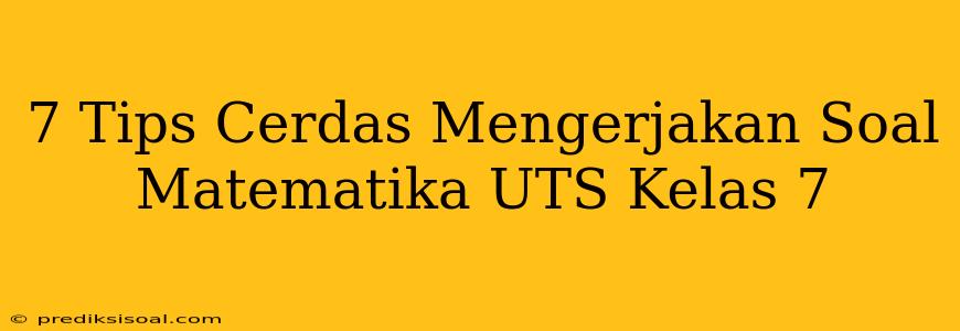 7 Tips Cerdas Mengerjakan Soal Matematika UTS Kelas 7