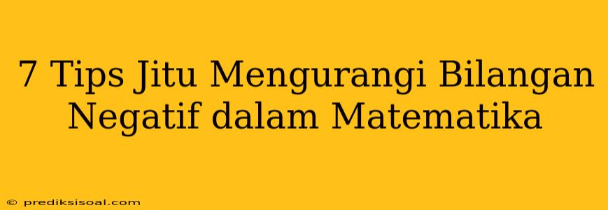 7 Tips Jitu Mengurangi Bilangan Negatif dalam Matematika