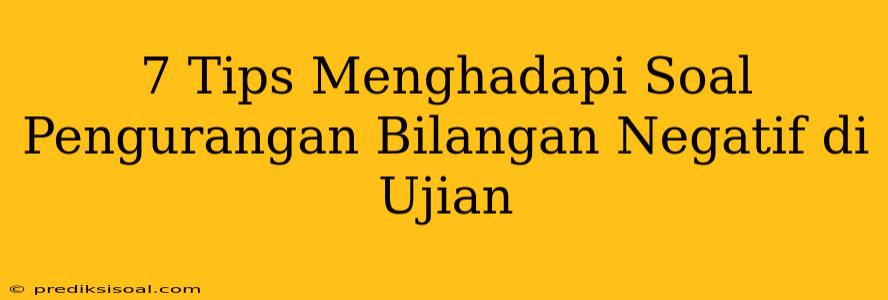 7 Tips Menghadapi Soal Pengurangan Bilangan Negatif di Ujian