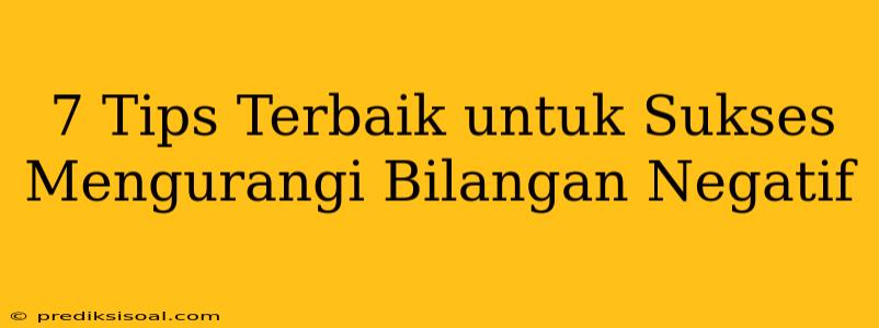 7 Tips Terbaik untuk Sukses Mengurangi Bilangan Negatif