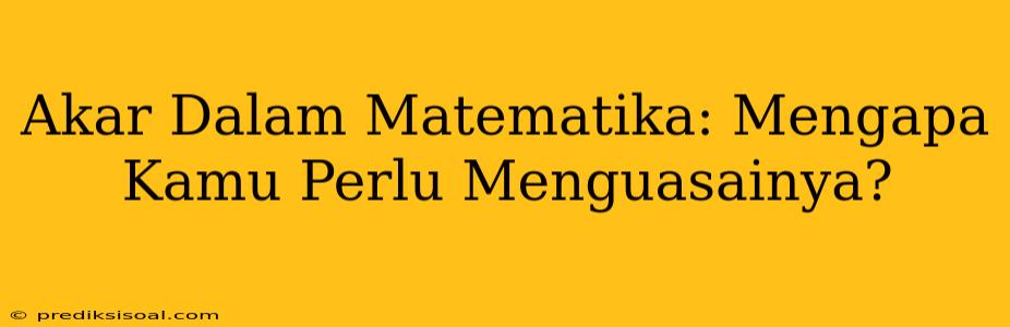 Akar Dalam Matematika: Mengapa Kamu Perlu Menguasainya?