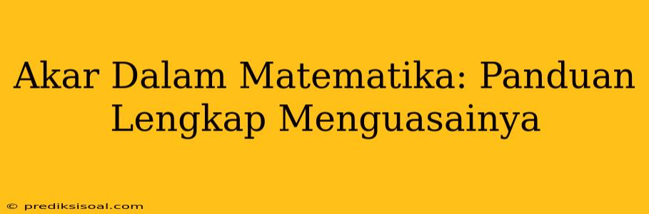 Akar Dalam Matematika: Panduan Lengkap Menguasainya