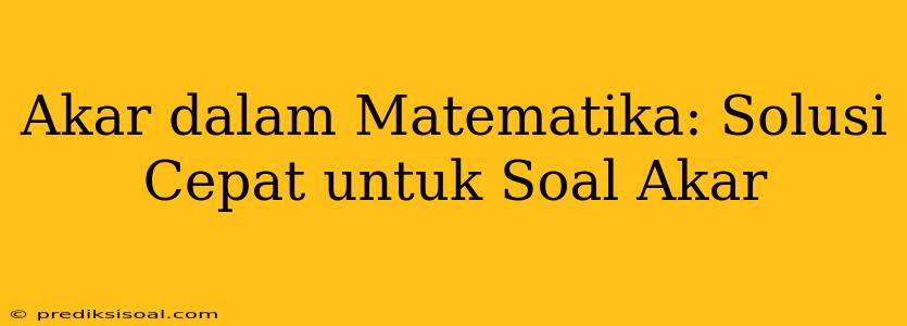 Akar dalam Matematika: Solusi Cepat untuk Soal Akar