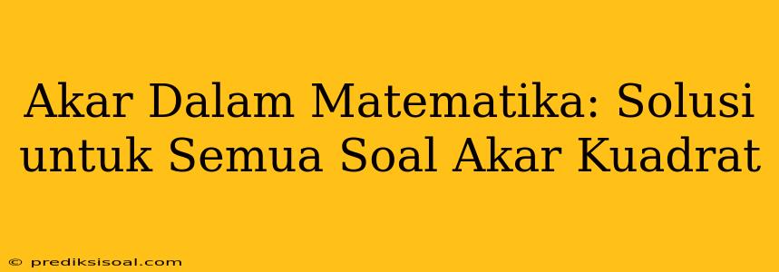 Akar Dalam Matematika: Solusi untuk Semua Soal Akar Kuadrat