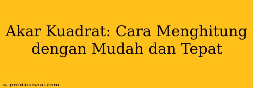 Akar Kuadrat: Cara Menghitung dengan Mudah dan Tepat