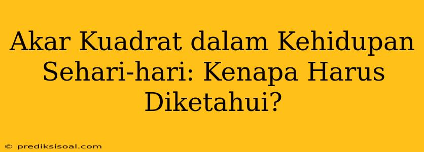 Akar Kuadrat dalam Kehidupan Sehari-hari: Kenapa Harus Diketahui?