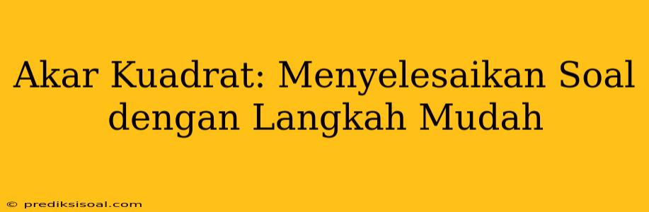 Akar Kuadrat: Menyelesaikan Soal dengan Langkah Mudah