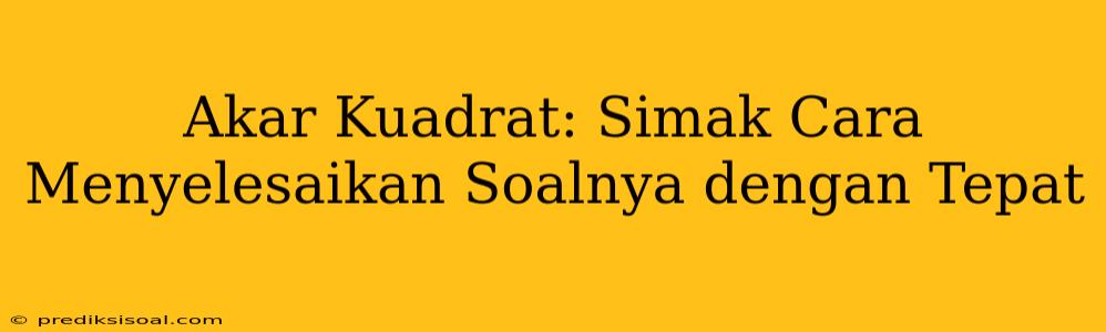 Akar Kuadrat: Simak Cara Menyelesaikan Soalnya dengan Tepat