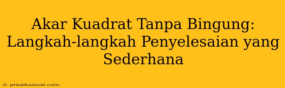 Akar Kuadrat Tanpa Bingung: Langkah-langkah Penyelesaian yang Sederhana