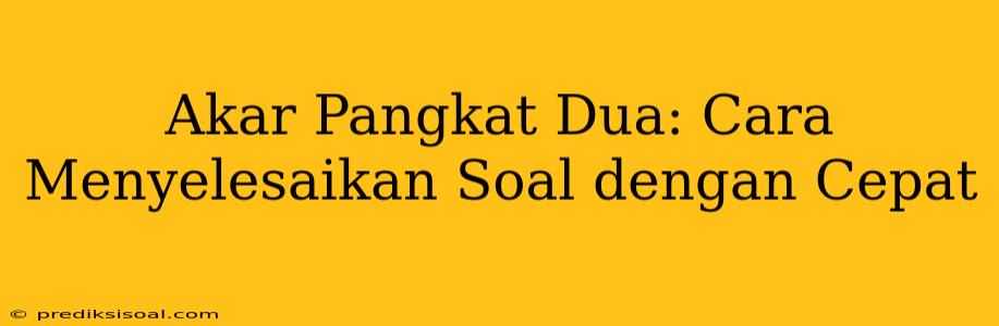 Akar Pangkat Dua: Cara Menyelesaikan Soal dengan Cepat