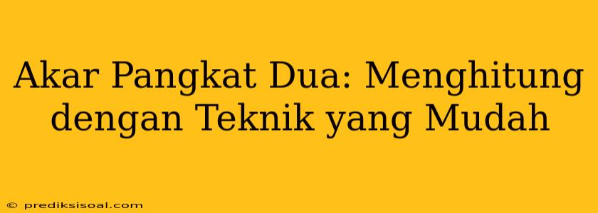 Akar Pangkat Dua: Menghitung dengan Teknik yang Mudah