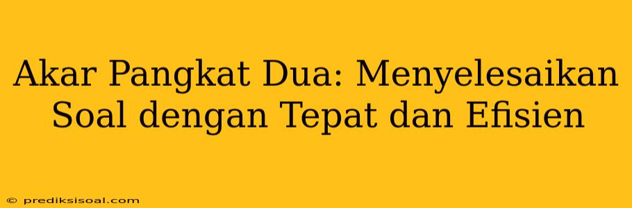 Akar Pangkat Dua: Menyelesaikan Soal dengan Tepat dan Efisien