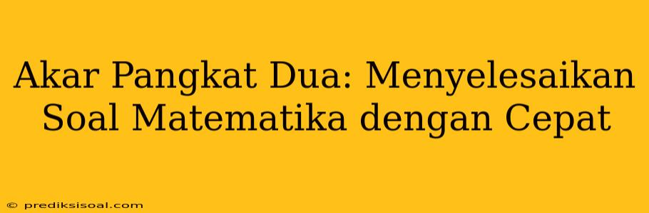 Akar Pangkat Dua: Menyelesaikan Soal Matematika dengan Cepat