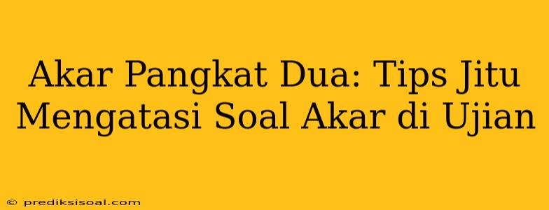 Akar Pangkat Dua: Tips Jitu Mengatasi Soal Akar di Ujian