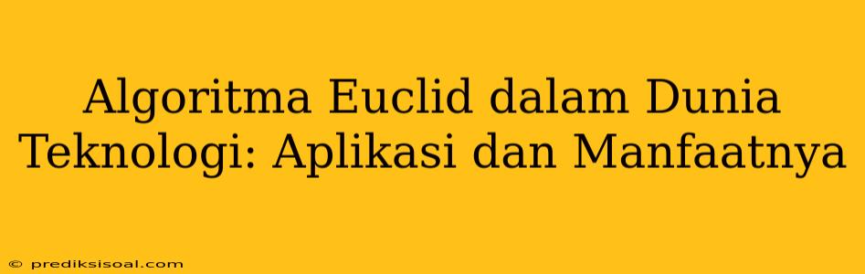 Algoritma Euclid dalam Dunia Teknologi: Aplikasi dan Manfaatnya