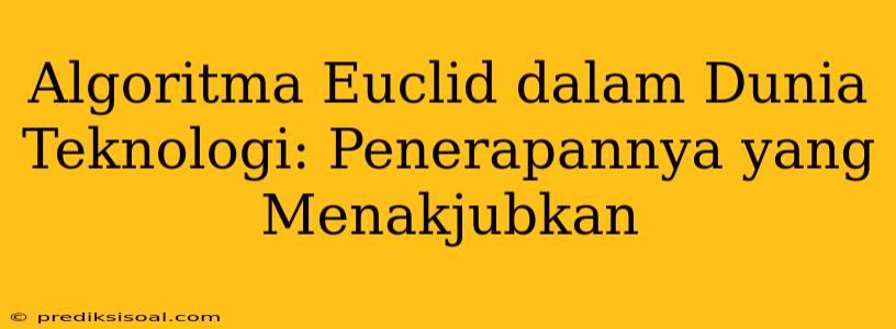 Algoritma Euclid dalam Dunia Teknologi: Penerapannya yang Menakjubkan