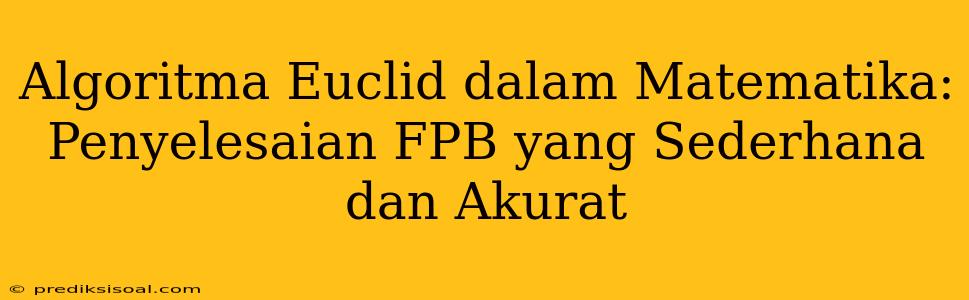 Algoritma Euclid dalam Matematika: Penyelesaian FPB yang Sederhana dan Akurat