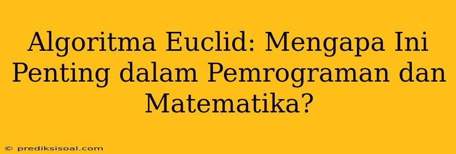 Algoritma Euclid: Mengapa Ini Penting dalam Pemrograman dan Matematika?