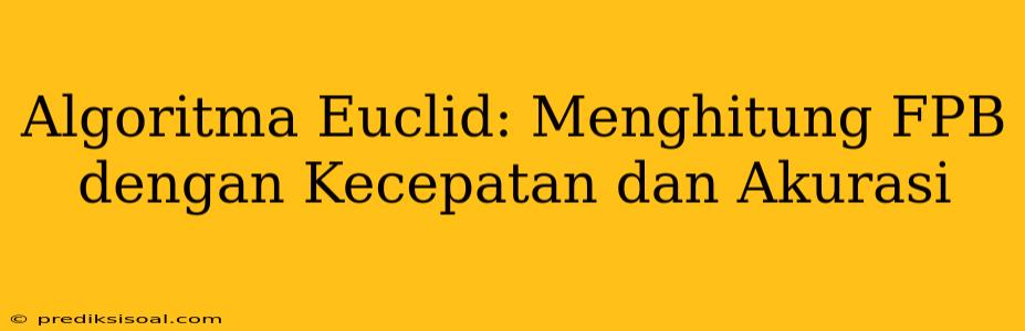 Algoritma Euclid: Menghitung FPB dengan Kecepatan dan Akurasi