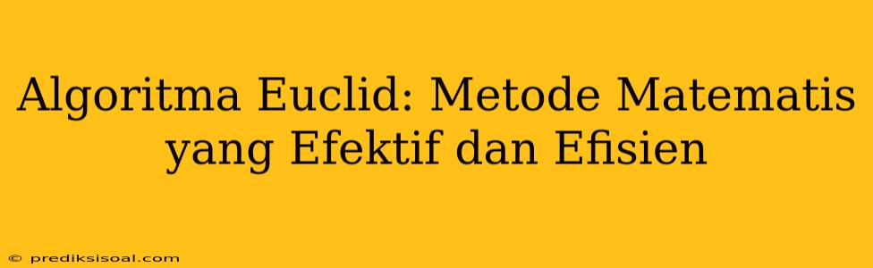 Algoritma Euclid: Metode Matematis yang Efektif dan Efisien