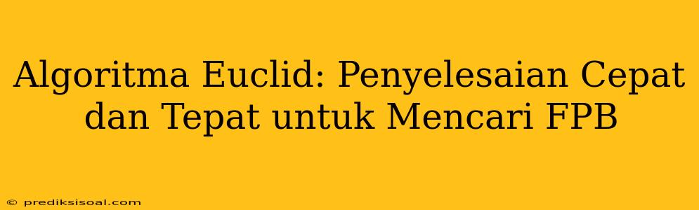 Algoritma Euclid: Penyelesaian Cepat dan Tepat untuk Mencari FPB