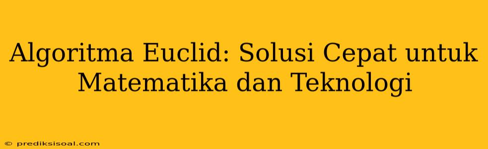 Algoritma Euclid: Solusi Cepat untuk Matematika dan Teknologi