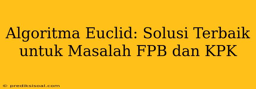 Algoritma Euclid: Solusi Terbaik untuk Masalah FPB dan KPK