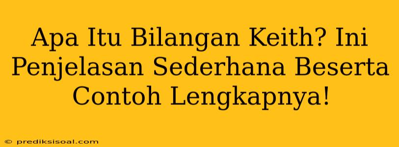 Apa Itu Bilangan Keith? Ini Penjelasan Sederhana Beserta Contoh Lengkapnya!