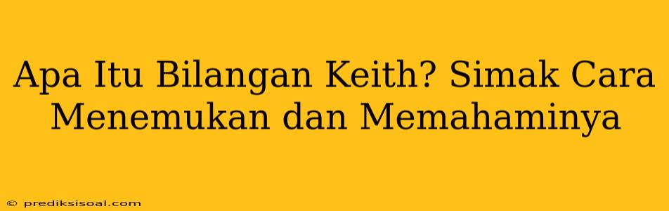 Apa Itu Bilangan Keith? Simak Cara Menemukan dan Memahaminya