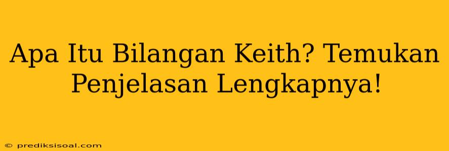 Apa Itu Bilangan Keith? Temukan Penjelasan Lengkapnya!