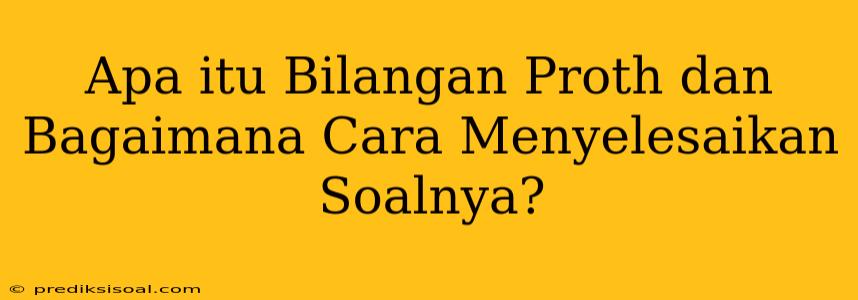 Apa itu Bilangan Proth dan Bagaimana Cara Menyelesaikan Soalnya?