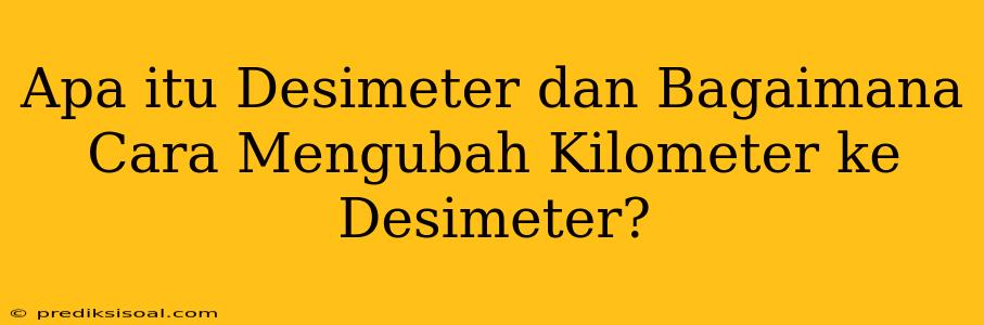 Apa itu Desimeter dan Bagaimana Cara Mengubah Kilometer ke Desimeter?