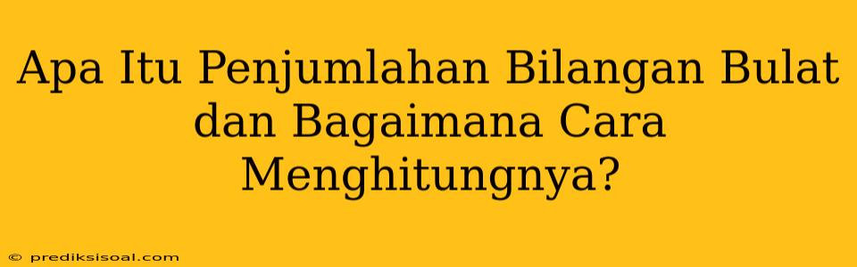 Apa Itu Penjumlahan Bilangan Bulat dan Bagaimana Cara Menghitungnya?