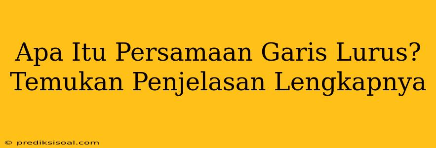 Apa Itu Persamaan Garis Lurus? Temukan Penjelasan Lengkapnya