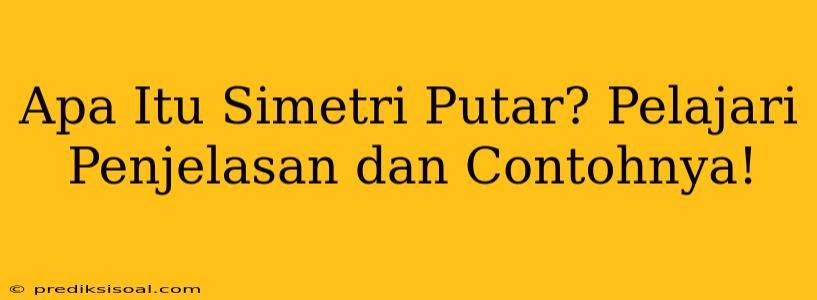 Apa Itu Simetri Putar? Pelajari Penjelasan dan Contohnya!