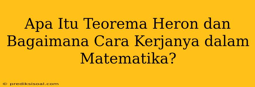 Apa Itu Teorema Heron dan Bagaimana Cara Kerjanya dalam Matematika?